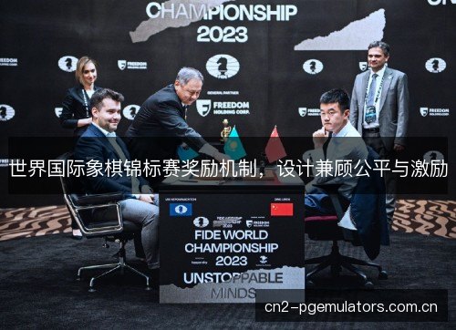 世界国际象棋锦标赛奖励机制，设计兼顾公平与激励
